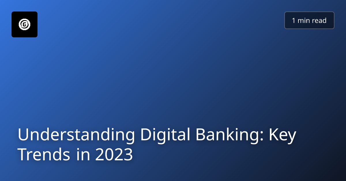 Understanding Digital Banking: Key Trends in 2023