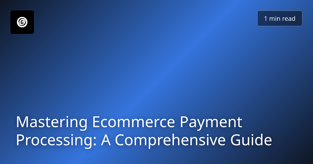 Mastering Ecommerce Payment Processing: A Comprehensive Guide