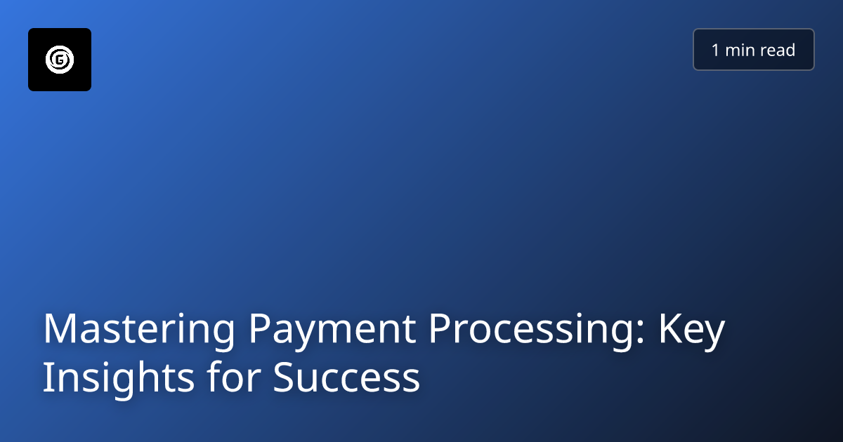 Mastering Payment Processing: Key Insights for Success