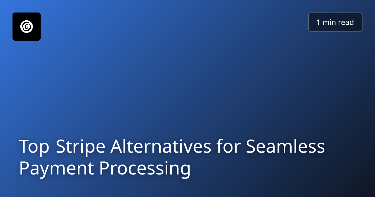 Top Stripe Alternatives for Seamless Payment Processing